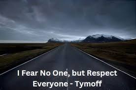 “I Fear No One, But Respect Everyone – Tymoff.”